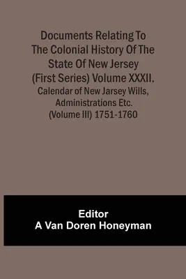 Documente referitoare la istoria colonială a statului New Jersey (prima serie) Volumul Xxxii. Calendar of New Jarsey Wills, Administrations Etc. - Documents Relating To The Colonial History Of The State Of New Jersey (First Series) Volume Xxxii. Calendar Of New Jarsey Wills, Administrations Etc.