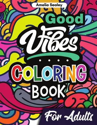 Carte de colorat Good Vibes pentru adulți: Carte de colorat pozitivă, cărți de colorat înălțătoare pentru adulți pentru relaxare și eliberare de stres - Good Vibes Coloring Book for Adults: Positive Coloring Book, Uplifting Adult Coloring Books for Relaxation and Stress Relief