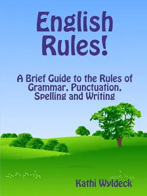 English Rules! un scurt ghid al regulilor de gramatică, punctuație, ortografie și scriere - English Rules! a Brief Guide to the Rules of Grammar, Punctuation, Spelling and Writing