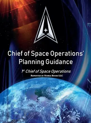 Ghidul de planificare al șefului operațiunilor spațiale: Primul șef al operațiunilor spațiale - Chief of Space Operations' Planning Guidance: 1st Chief of Space Operations