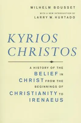 Kyrios Christos: O istorie a credinței în Hristos de la începuturile creștinismului până la Irineu - Kyrios Christos: A History of the Belief in Christ from the Beginnings of Christianity to Irenaeus