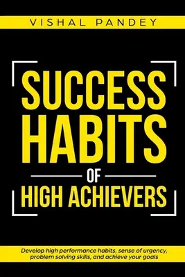 Succes Habits of High Achievers: Dezvoltă obiceiuri de înaltă performanță, simț al urgenței, abilități de rezolvare a problemelor și atinge-ți obiectivele - Success Habits of High Achievers: Develop High Performance Habits, Sense of Urgency, Problem Solving Skills, and Achieve Your Goals