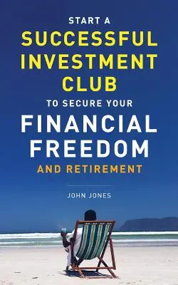 Începeți un club de investiții de succes pentru a vă asigura libertatea financiară și pensionarea: Este timpul să vă maximizați potențialul investițional și să o faceți ACUM - Start A Successful Investment Club to Secure Your Financial Freedom and Retirement: It's Time to Maximize Your Investment Potential and Do it NOW