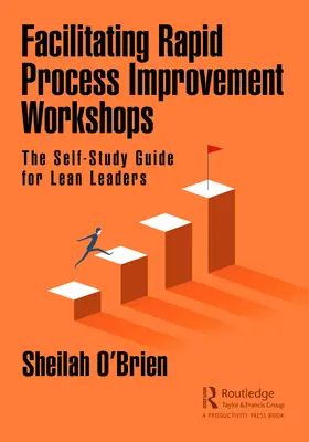 Facilitarea atelierelor de îmbunătățire rapidă a proceselor: Ghid de auto-studiu pentru liderii Lean - Facilitating Rapid Process Improvement Workshops: The Self-Study Guide for Lean Leaders