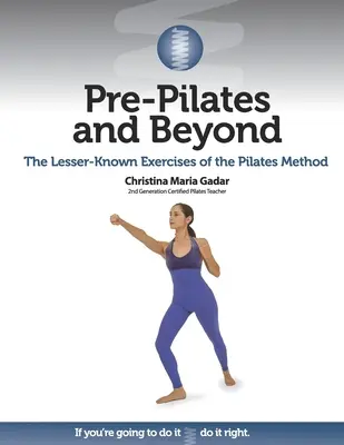 Pre-Pilates și dincolo: Exercițiile mai puțin cunoscute ale metodei Pilates: The Lesser-Known Exercises of the Pilates Method - Pre-Pilates and Beyond: The Lesser-Known Exercises of the Pilates Method