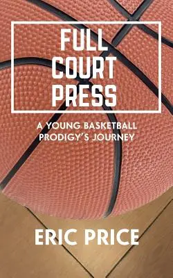 Full Court Press: Călătoria unui tânăr prodigios al baschetului - Full Court Press: A Young Basketball Prodigy's Journey
