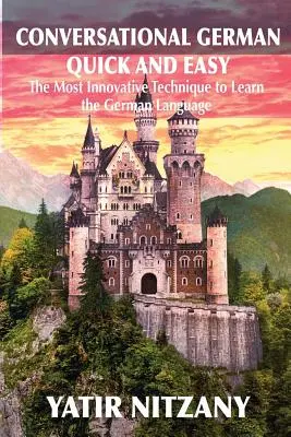 Germană conversațională rapid și ușor: Cea mai avansată tehnică revoluționară pentru a învăța limba germană - Conversational German Quick and Easy: The Most Advanced Revolutionary Technique to Learn German Language