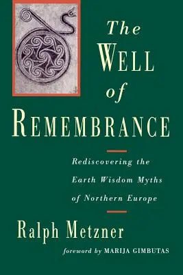 The Well of Remembrance: Redescoperirea miturilor înțelepciunii pământului din Europa de Nord - The Well of Remembrance: Rediscovering the Earth Wisdom Myths of Northern Europe