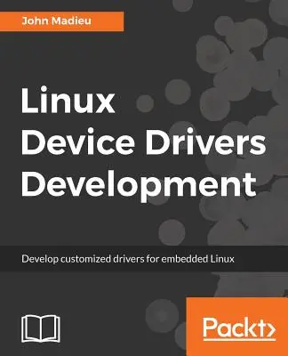 Dezvoltarea driverelor de dispozitive Linux: Dezvoltarea de drivere personalizate pentru Linux încorporat - Linux Device Drivers Development: Develop customized drivers for embedded Linux