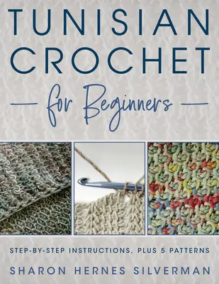 Croșetat tunisian pentru începători: Instrucțiuni pas cu pas, plus 5 modele! - Tunisian Crochet for Beginners: Step-By-Step Instructions, Plus 5 Patterns!