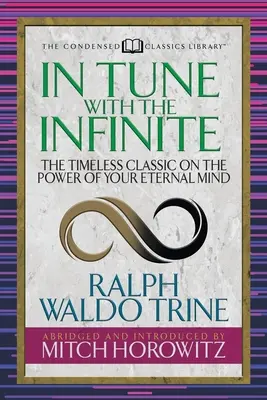 În armonie cu infinitul (clasice condensate): The Timeless Classic on the Power of Your Eternal Mind - In Tune with the Infinite (Condensed Classics): The Timeless Classic on the Power of Your Eternal Mind