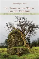 The Templars, the Witch, and the Wild Irish: Răzbunare și erezie în Irlanda medievală - The Templars, the Witch, and the Wild Irish: Vengeance and Heresy in Medieval Ireland