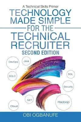 Technology Made Simple for the Technical Recruiter, ediția a doua: A Technical Skills Primer - Technology Made Simple for the Technical Recruiter, Second Edition: A Technical Skills Primer