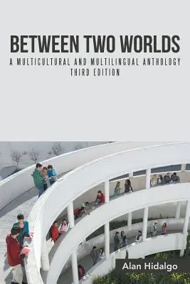 Between Two Worlds: A Multicultural and Multilingual Anthology Ediția a treia - Between Two Worlds: A Multicultural and Multilingual Anthology Third Edition
