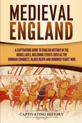 Anglia medievală: A Captivating Guide to English History in the Middle Ages, Including Events Such as the Norman Conquest, Black Death, - Medieval England: A Captivating Guide to English History in the Middle Ages, Including Events Such as the Norman Conquest, Black Death,