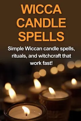Vrăji cu lumânări Wicca: Vrăji simple Wiccan cu lumânări, ritualuri și vrăjitorie care funcționează rapid! - Wicca Candle Spells: Simple Wiccan candle spells, rituals, and witchcraft that work fast!