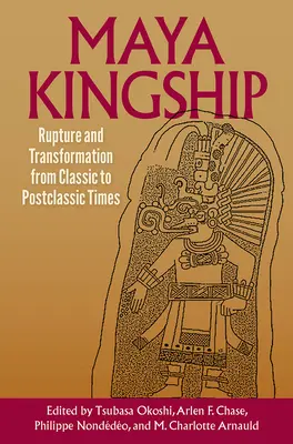 Regalitatea mayașă: Ruptura și transformarea de la epoca clasică la cea postclasică - Maya Kingship: Rupture and Transformation from Classic to Postclassic Times