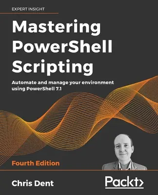 Mastering PowerShell Scripting - Ediția a patra: Automatizați-vă și administrați-vă mediul utilizând PowerShell 7.1 - Mastering PowerShell Scripting - Fourth Edition: Automate and manage your environment using PowerShell 7.1