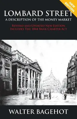 LOMBARD STREET - Noua ediție revizuită și actualizată, include Legea privind statutul băncii din 1844 - LOMBARD STREET - Revised and Updated New Edition, Includes The 1844 Bank Charter Act