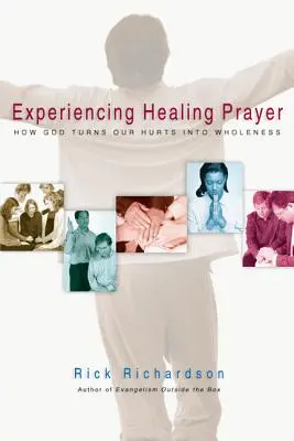 Experimentarea rugăciunii de vindecare: Cum transformă Dumnezeu rănile noastre în integritate - Experiencing Healing Prayer: How God Turns Our Hurts Into Wholeness