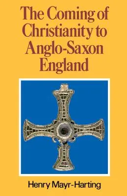 The Coming of Christianity to Anglo-Saxon England (Venirea creștinismului în Anglia anglo-saxonă): Ediția a treia - The Coming of Christianity to Anglo-Saxon England: Third Edition