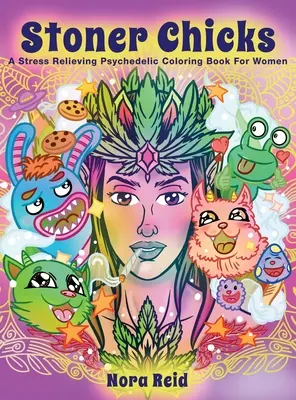 Stoner Chicks - O carte de colorat psihedelică pentru femei care reduce stresul - Stoner Chicks - A Stress Relieving Psychedelic Coloring Book For Women