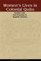 Viețile femeilor în Quito colonial: Gen, drept și economie în America spaniolă - Women's Lives in Colonial Quito: Gender, Law, and Economy in Spanish America
