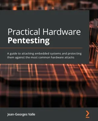 Hardware Pentesting practic: Un ghid pentru atacarea sistemelor integrate și protejarea acestora împotriva celor mai comune atacuri hardware - Practical Hardware Pentesting: A guide to attacking embedded systems and protecting them against the most common hardware attacks