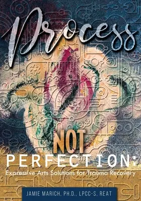 Proces, nu perfecțiune: Soluții artistice expresive pentru recuperarea după traumă - Process Not Perfection: Expressive Arts Solutions for Trauma Recovery