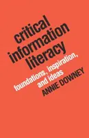 Critical Information Literacy: Fundamente, inspirație și idei - Critical Information Literacy: Foundations, Inspiration, and Ideas
