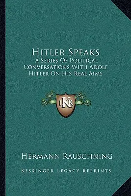 Hitler vorbește: O serie de conversații politice cu Adolf Hitler despre scopurile sale reale - Hitler Speaks: A Series Of Political Conversations With Adolf Hitler On His Real Aims