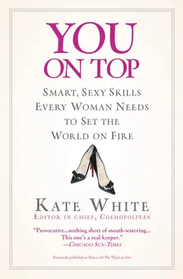 You on Top: Abilități inteligente și sexy de care fiecare femeie are nevoie pentru a da foc lumii - You on Top: Smart, Sexy Skills Every Woman Needs to Set the World on Fire