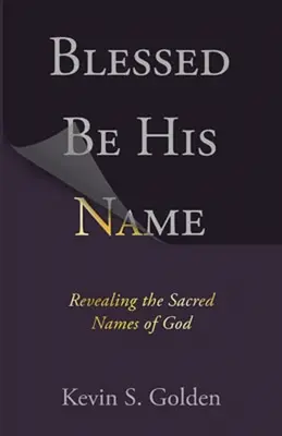 Binecuvântat să fie numele Lui: Descoperirea numelor sacre ale lui Dumnezeu - Blessed Be His Name: Revealing the Sacred Names of God