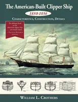 Nava Clipper construită de americani, 1850-1856: caracteristici, construcție și detalii - The American-Built Clipper Ship, 1850-1856: Characteristics, Construction, and Details