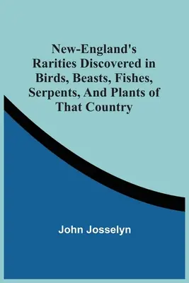 Rarități descoperite în Noua Anglie în păsările, animalele, peștii, șerpii și plantele din această țară - New-England'S Rarities Discovered In Birds, Beasts, Fishes, Serpents, And Plants Of That Country