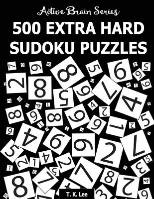 500 de puzzle-uri Sudoku foarte dificile: Active Brain Series Book 4 - 500 Extra Hard Sudoku Puzzles: Active Brain Series Book 4