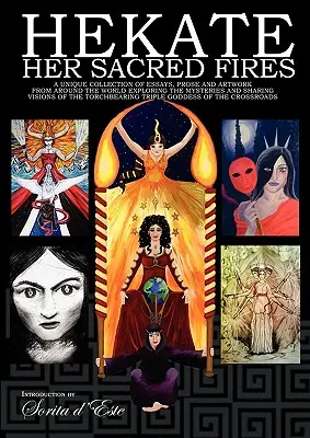 Hekate Focurile ei sacre: O colecție unică de eseuri, proză și lucrări de artă din întreaga lume care explorează misterele și împărtășesc viziuni ale - Hekate Her Sacred Fires: A Unique Collection of Essays, Prose and Artwork from around the world exploring the mysteries and sharing visions of
