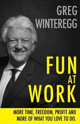 Distracție la locul de muncă: Mai mult timp, libertate, profit și mai mult din ceea ce vă place să faceți - Fun at Work: More Time, Freedom, Profit and More of What You Love To Do