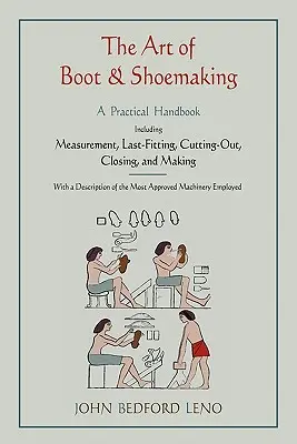 Arta confecționării cizmelor și pantofilor: A Practical Handbook Including Measurement, Last-Fitting, Cutting-Out, Closing, and Making - The Art of Boot and Shoemaking: A Practical Handbook Including Measurement, Last-Fitting, Cutting-Out, Closing, and Making