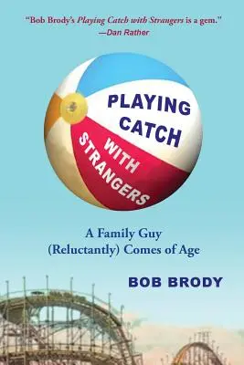 Joaca de-a prinsul cu străinii: Un tip de familie ajunge (cu reticență) la maturitate - Playing Catch with Strangers: A Family Guy (Reluctantly) Comes of Age