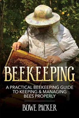 Apicultură: Ghid practic de apicultură pentru creșterea și gestionarea corectă a albinelor: A Practical Beekeeping Guide to Keeping & Managing Bees Properly - Beekeeping: A Practical Beekeeping Guide to Keeping & Managing Bees Properly