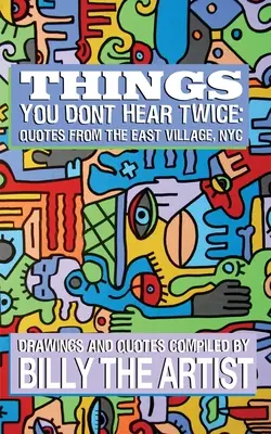 Things You Don't Hear Twice: Citate din East Village, NYC - Things You Don't Hear Twice: Quotes from the East Village, NYC