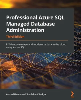 Professional Azure SQL Managed Database Administration - Ediția a treia: Gestionați și modernizați eficient datele în cloud utilizând Azure SQL - Professional Azure SQL Managed Database Administration - Third Edition: Efficiently manage and modernize data in the cloud using Azure SQL