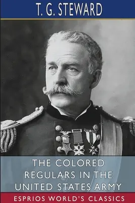 Regularii de culoare în armata Statelor Unite (Esprios Classics) - The Colored Regulars in the United States Army (Esprios Classics)
