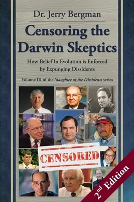 Cenzurarea scepticilor lui Darwin - Volumul III din trilogia Măcelărirea disidenților (ediția a 2-a): Modul în care credința în evoluție este impusă prin expulzare - Censoring the Darwin Skeptics - Volume III in the Slaughter of the Dissidents Trilogy (2nd Edition): How Belief In Evolution is Enforced by Expunging
