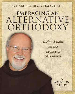 Îmbrățișarea unei ortodoxii alternative: Richard Rohr despre moștenirea Sfântului Francisc: Un studiu în 5 sesiuni - Embracing an Alternative Orthodoxy: Richard Rohr on the Legacy of St. Francis: A 5-Session Study