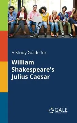 Un ghid de studiu pentru Julius Caesar de William Shakespeare - A Study Guide for William Shakespeare's Julius Caesar