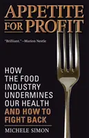 Apetitul pentru profit: Cum subminează industria alimentară sănătatea noastră și cum să ripostăm - Appetite for Profit: How the Food Industry Undermines Our Health and How to Fight Back