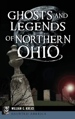 Fantome și legende din Ohio de Nord - Ghosts and Legends of Northern Ohio