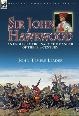 Sir John Hawkwood: un comandant mercenar englez din secolul al XIV-lea - Sir John Hawkwood: an English Mercenary Commander of the 14th Century